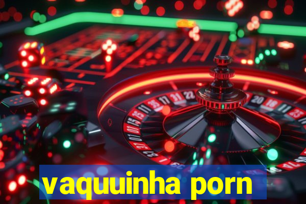 vaquuinha porn